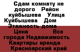 Сдам комнату не дорого › Район ­ куйбышева › Улица ­ Куйбышева › Дом ­ 112 › Этажность дома ­ 9 › Цена ­ 10 000 - Все города Недвижимость » Квартиры аренда   . Красноярский край,Кайеркан г.
